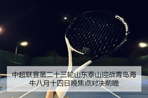 中超联赛第二十三轮山东泰山迎战青岛海牛八月十四日晚焦点对决前瞻（www.jiuyou.conapp）